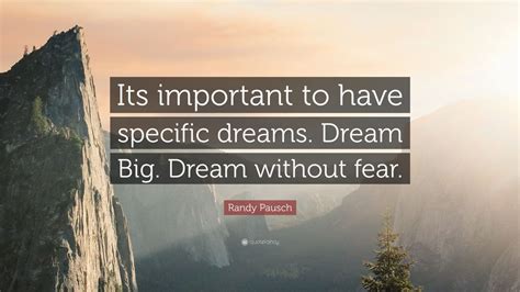 Randy Pausch Quote “its Important To Have Specific Dreams Dream Big