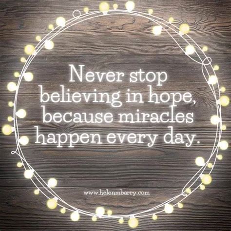 Never Stop Believing In Hope Because Miracles Happen Every Day