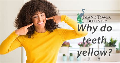 Understand And Treat The Yellowing Of Teeth Island Tower Dentistry
