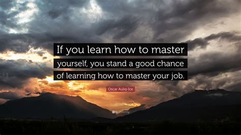 Oscar Auliq Ice Quote If You Learn How To Master Yourself You Stand A Good Chance Of Learning