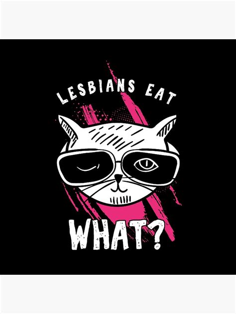 Funny Lesbian Lgbt Lesbians Eat What Pussy Cat Lover Poster By