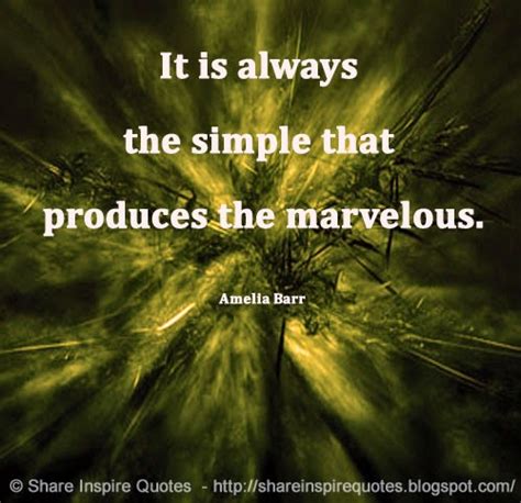 It Is Always The Simple That Produces The Marvelous ~amelia Barr
