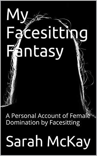 My Facesitting Fantasy A Personal Account Of Female Domination By