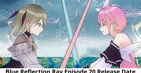 Blue Reflection Ray Episode 20 Release Date Spoilers Review Cast Crew