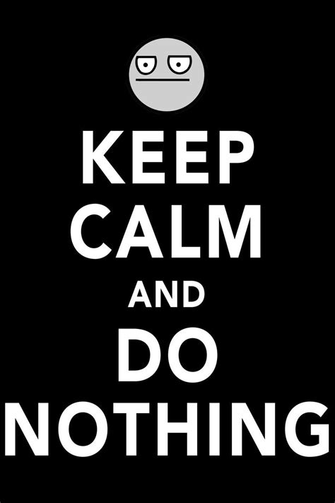 it is sometimes nice to just sit around and do nothing keep calm pictures