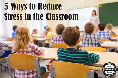5 Ways To Reduce Stress In The Classroom Your Therapy Source