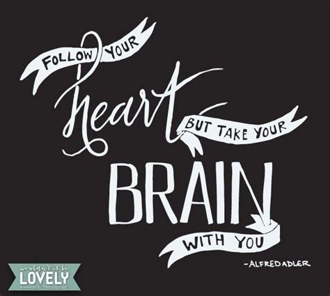 Follow Your Heart But Take Your Brain With You Alfred Adler Be