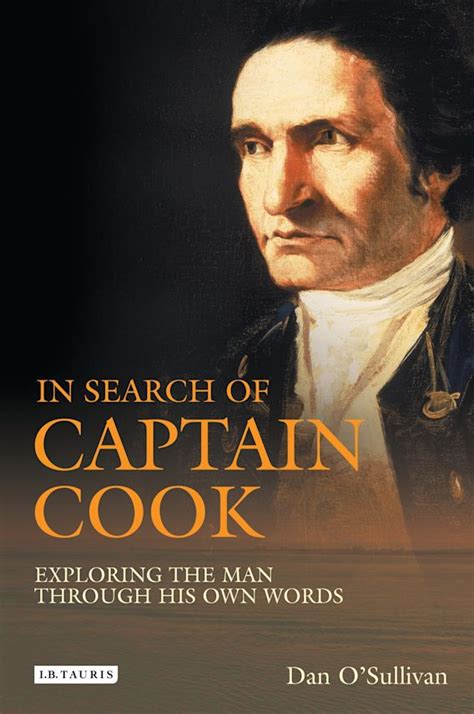 In Search Of Captain Cook Exploring The Man Through His Own Words Dan Osullivan Ib Tauris