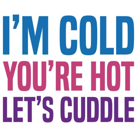 I M Cold You Re Hot Let S Cuddle Funny T Shirt