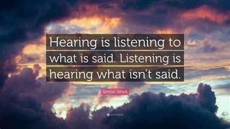 Simon Sinek Quote “hearing Is Listening To What Is Said Listening Is