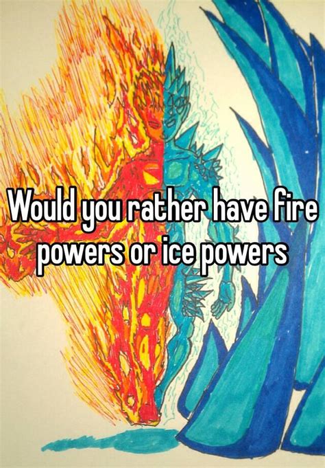 Would You Rather Have Fire Powers Or Ice Powers