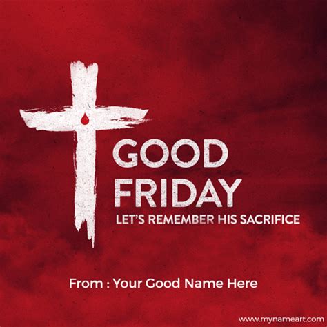 Honestly, that is why many individuals. good friday greetings card with name writing option online