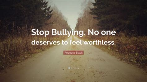 Rebecca Black Quote “stop Bullying No One Deserves To Feel Worthless ” 7 Wallpapers Quotefancy