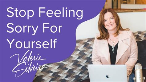 Stop Feeling Sorry For Yourself 5 Tips To Get You Out Of The Pity