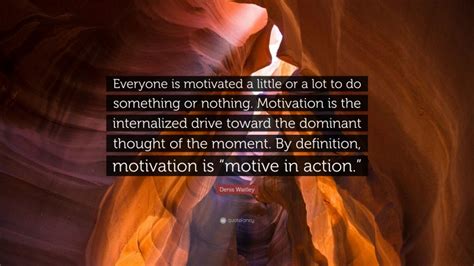 Denis Waitley Quote “everyone Is Motivated A Little Or A Lot To Do