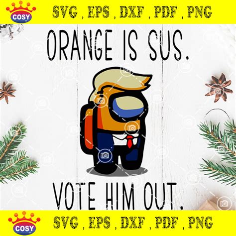 Donald Trump Among Us Orange Is Sus Vote Him Out Svg Amonhg Us Svg