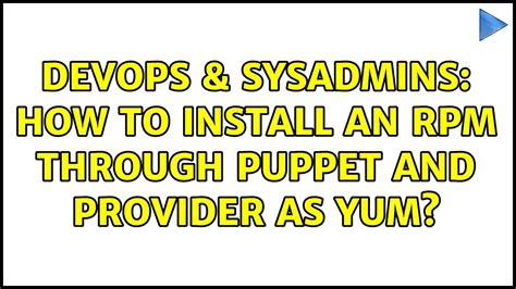 DevOps SysAdmins How To Install An Rpm Through Puppet And Provider