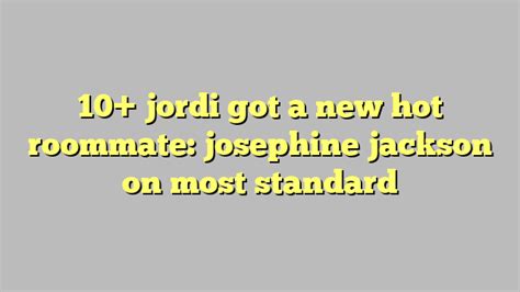 10 jordi got a new hot roommate josephine jackson on most standard công lý and pháp luật