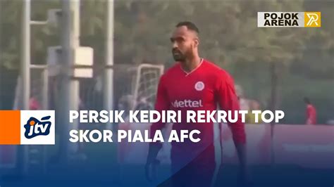 Persik Kediri Rekrut Top Skor Piala Afc Youtube