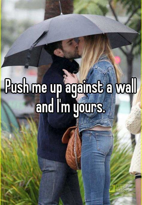 Push Me Up Against A Wall And I M Yours