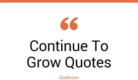 45 Sentimental Always Continue To Grow Quotes I Will Continue To Grow