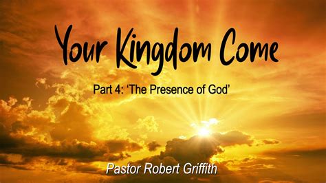 Your Kingdom Come 4‘the Presence Of God Robert Griffith