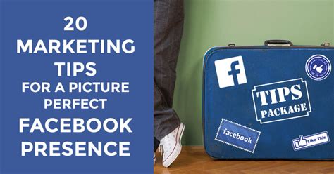 20 Marketing Tips For A Picture Perfect Facebook Presence