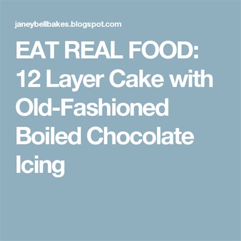 Eat Real Food 12 Layer Cake With Old Fashioned Boiled Chocolate Icing