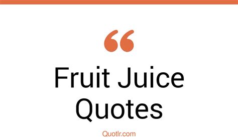 19 Interesting Fruit Juice Quotes That Will Unlock Your True Potential