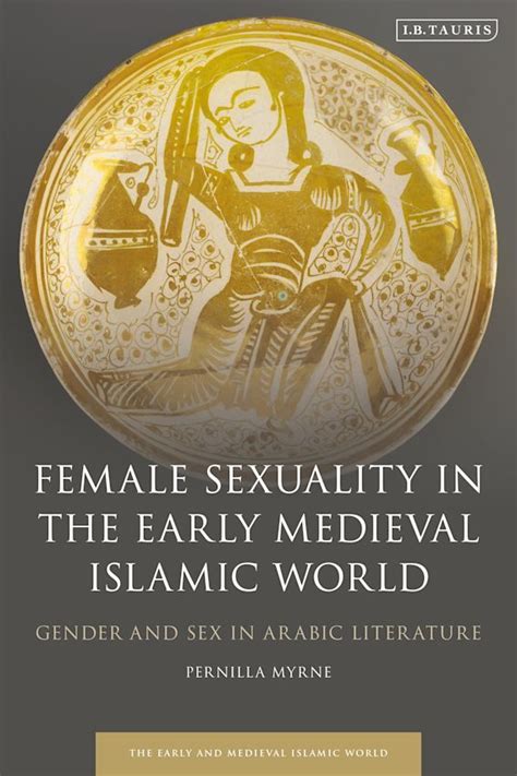 Female Sexuality In The Early Medieval Islamic World Gender And Sex In Arabic Literature Early