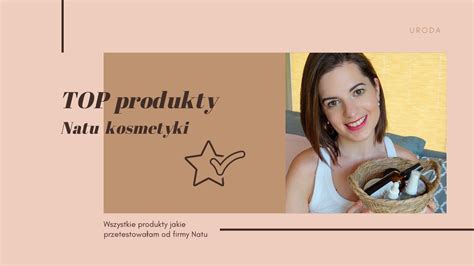 MOJE TOP Natu Kosmetyki Ulubione Produkty Polskich Marek Kosmetyki
