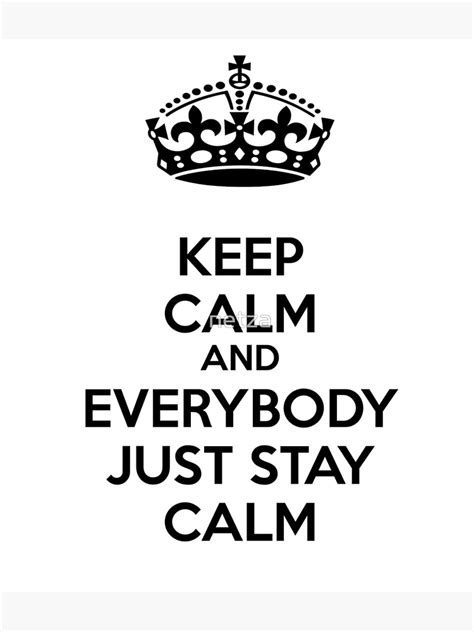 Keep Calm And Everybody Just Stay Calm Poster By Netza Redbubble