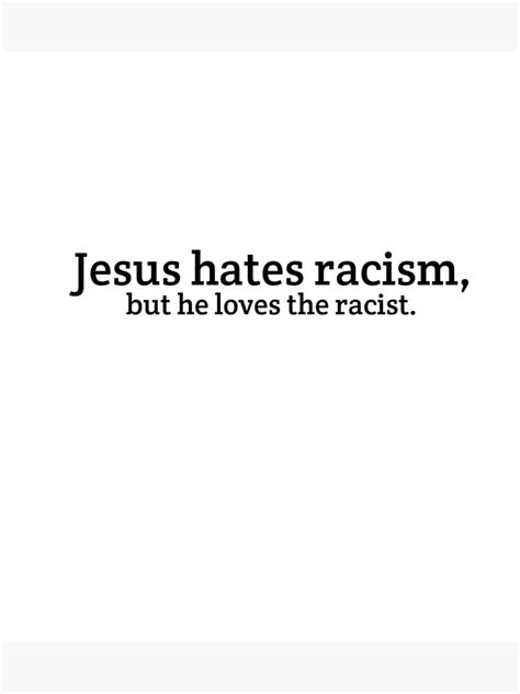Jesus Hates Racism But Loves The Racist Poster For Sale By Juleshasselbach Redbubble