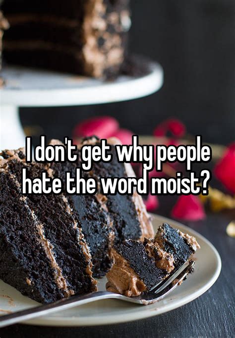 i don t get why people hate the word moist