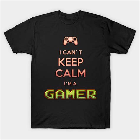 I Can T Keep Calm I M A Gamer Gaming T Shirt Teepublic