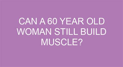 Can A 60 Year Old Woman Still Build Muscle