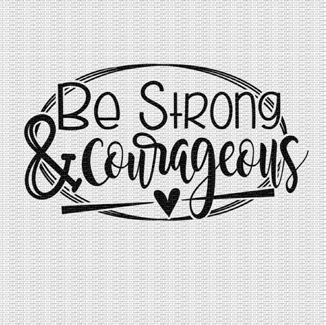 Be Strong And Courageous Svg Inspirational Svg Quote Svg Svg Etsy