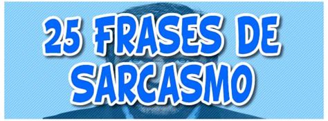 25 Frases De Sarcasmo