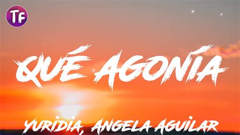 Yuridia Angela Aguilar Qué Agonía Lyrics Letra YouTube