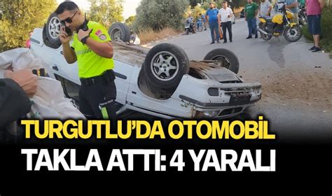 Turgutlu da otomobil takla attı 4 yaralı POLİSİYE Turgutlu Yankı