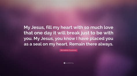 Bernadette Soubirous Quote My Jesus Fill My Heart With So Much Love