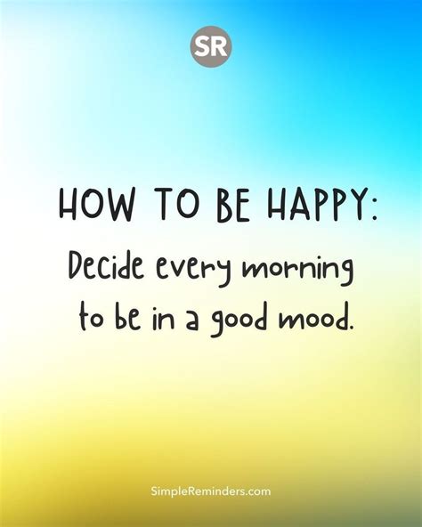 How To Be Happy Decide Every Morning To Be In A Good Mood