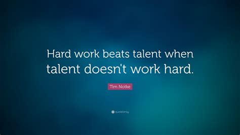 Tim Notke Quote Hard Work Beats Talent When Talent Doesnt Work Hard