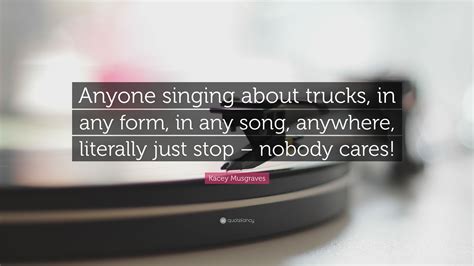 From volare via by tymedust. Kacey Musgraves Quote: "Anyone singing about trucks, in ...