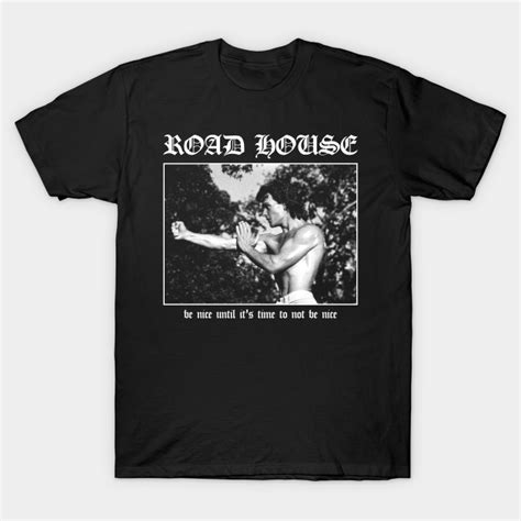 Road House Be Nice Until Its Time To Not Be Nice Patrick Swayze T Shirt TeePublic