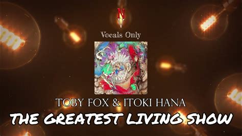 The Greatest Living Show Vocals Only Acapella Toby Fox And Itoki