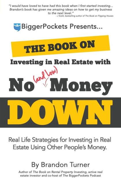 Some real estate investors use other people's money for a down payment or creative financing options to eliminate a down payment altogether, putting very little to none of their own money into the real estate investment. The Book on Investing In Real Estate with No (and Low ...