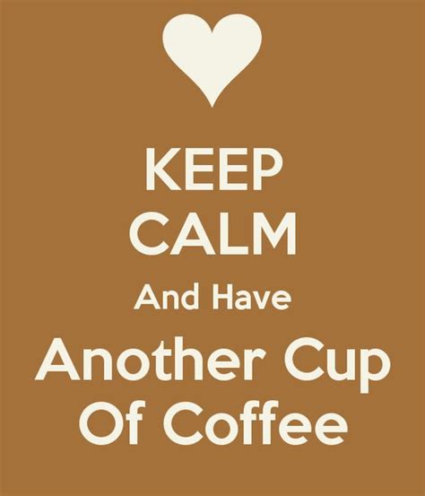 Keep Calm And Have Another Cup Of Coffee Coffee Keepcalm