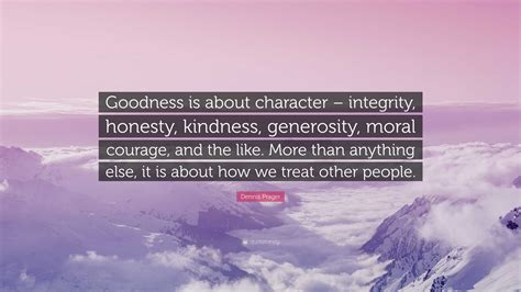 Dennis Prager Quote Goodness Is About Character Integrity Honesty