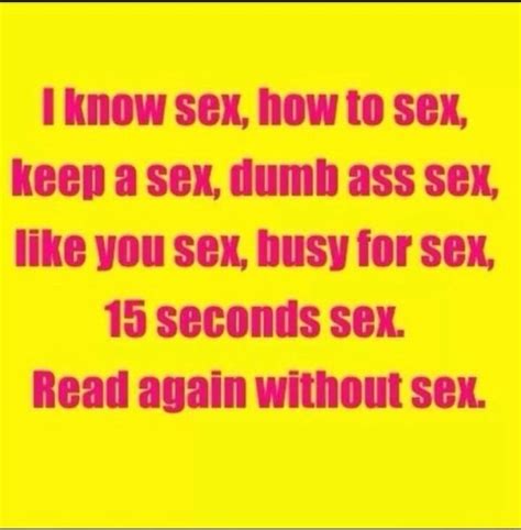 I Know Sex How To Sex Keep A Sex Dumb Ass Sex Like You Sex Busy For Sex 15 Secends Sex